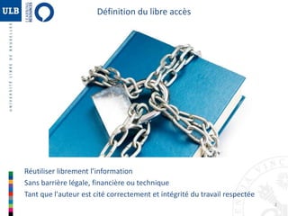 2 
Définition du libre accès 
Réutiliser librement l’information 
Sans barrière légale, financière ou technique 
Tant que l'auteur est cité correctement et intégrité du travail respectée 
 