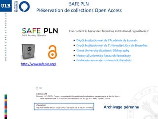 5 
SAFE PLN 
Préservation de collections Open Access 
http://www.safepln.org/ 
Archivage pérenne 
 