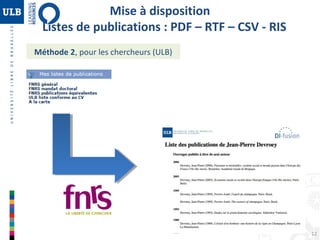 Mise à disposition
Listes de publications : PDF – RTF – CSV - RIS
Méthode 2, pour les chercheurs (ULB)

12

 