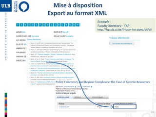 Mise à disposition
Export au format XML
Exemple :
Faculty directory– FSP

http://fsp.ulb.ac.be/fr/user-list-alpha/all/all
...