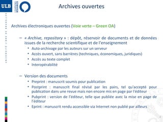 Archives ouvertes
Archives électroniques ouvertes (Voie verte – Green OA)
– « Archive, repository » : dépôt, réservoir de ...