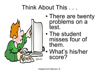 Think About This . . . There are twenty problems on a test.  The student misses four of them.  What’s his/her score? 
