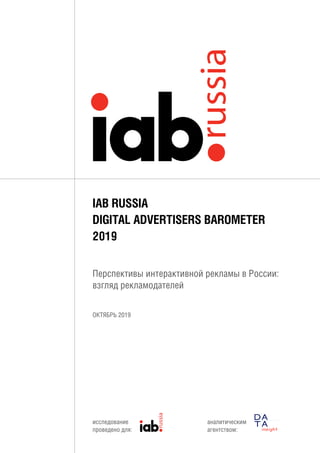 IAB RUSSIA
DIGITAL ADVERTISERS BAROMETER
2019
Перспективы интерактивной рекламы в России:
взгляд рекламодателей
ОКТЯБРЬ 2019
исследование
проведено для:
аналитическим
агентством:
 