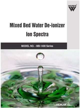 R
TECHNOCRACY PVT. LTD.
Mixed Bed Water De-ionizer
Ion Spectra
MODEL NO. - MB-1400 Series
 