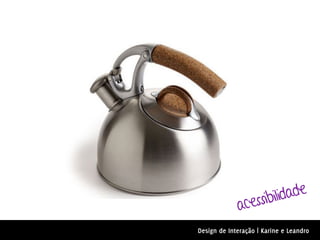 ssibilidade
             ace
Design de Interação | Karine e Leandro
 