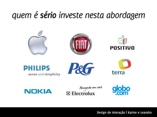 quem é sério investe nesta abordagem




                      Design de Interação | Karine e Leandro
 