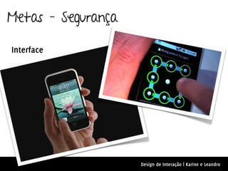 Metas – Segurança

Interface




                    Design de Interação | Karine e Leandro
 