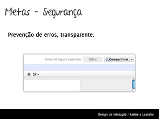 Metas – Segurança

Prevenção de erros, transparente.




                                    Design de Interação | Karine e Leandro
 