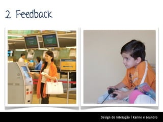 2. Feedback




              Design de Interação | Karine e Leandro
 