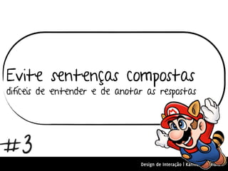 Evite sentenças compostas
difíceis de entender e de anotar as respostas




#3
                               Design de Interação | Karine e Leandro
 