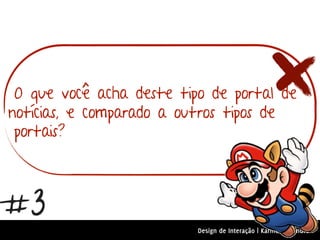 O que você acha deste tipo de portal de
notícias, e comparado a outros tipos de
 portais?



#3
                          Design de Interação | Karine e Leandro
 