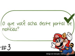 O que você acha deste portal de
notícias?


#3
                   Design de Interação | Karine e Leandro
 