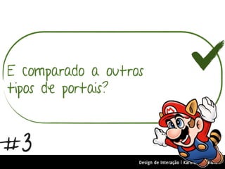 E comparado a outros
tipos de portais?


#3
                   Design de Interação | Karine e Leandro
 