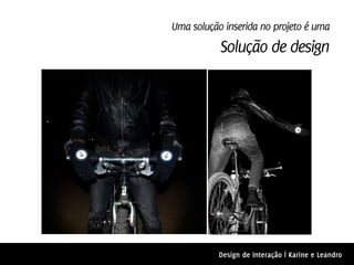 Uma solução inserida no projeto é uma
           Solução de design




           Design de Interação | Karine e Leandro
 