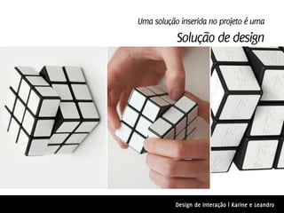 Uma solução inserida no projeto é uma
           Solução de design




           Design de Interação | Karine e Leandro
 