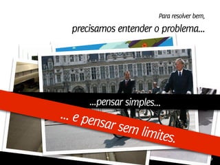 Para resolver bem,
                     precisamos entender o problema...




                            ...pensar simples...
                  ... e pen
                                 sar sem
                                                l
“Se eu perguntasse para as pessoas o que queriam, imite
                                                            s. Ford
                          me diriam cavalos mais rápidos.” -Henry
                                             Design de Interação | Karine e Leandro
 