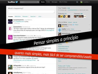 ples a princípio
              Pensar sim
quanto mais simples, ma
                       is fácil de ser compreendid
                                                  o/usado


                                  Design de Interação | Karine e Leandro
 