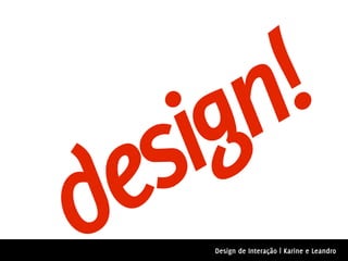 ign!
desDesign de Interação | Karine e Leandro
 