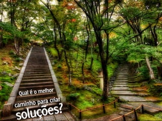 r
 Qual é o melho
 aminho para criar
     ões?
c
soluç                Design de Interação | Karine e Leandro
 