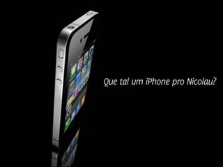 Que tal um iPhone pro Nicolau?




         Design de Interação | Karine e Leandro
 
