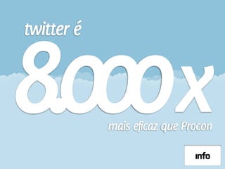 twitter é


8.000x      mais eficaz que Procon

                  Design de Interação | Karine e Leandro
 