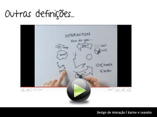 Outras definições...




                       Design de Interação | Karine e Leandro
 