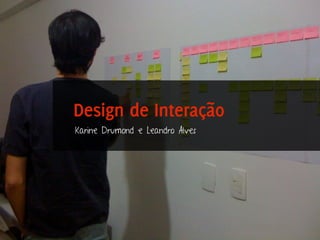 Design de Interação
Karine Drumond e Leandro Alves




                                 Design de Interação | Karine e Leandro
 