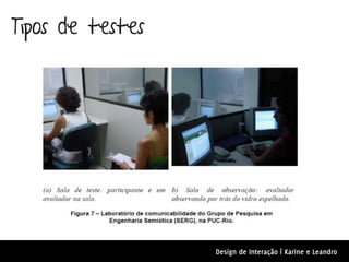 Tipos de testes




                  Design de Interação | Karine e Leandro
 
