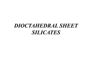DIOCTAHEDRAL SHEET
SILICATES
 
