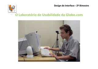 Design de Interface - 2º Bimestre


O Laboratório de Usabilidade da Globo.com
 