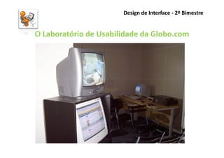 Design de Interface - 2º Bimestre


O Laboratório de Usabilidade da Globo.com
 