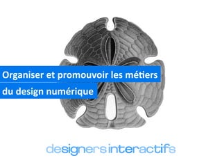 Organiser	
  et	
  promouvoir	
  les	
  mé2ers
du	
  design	
  numérique
 