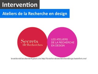 Interven2on
Ateliers	
  de	
  la	
  Recherche	
  en	
  design
 