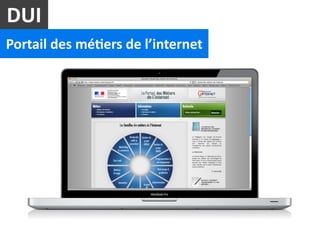 DUI
Portail	
  des	
  mé2ers	
  de	
  l’internet
 