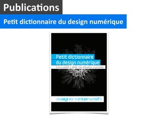 Publica2ons
Pe2t	
  dic2onnaire	
  du	
  design	
  numérique



                     Petit dictionnaire
                     du design numérique
                     D’Accessibilité à WIMP, 100 déﬁnitions essentielles




                                                                 1
 