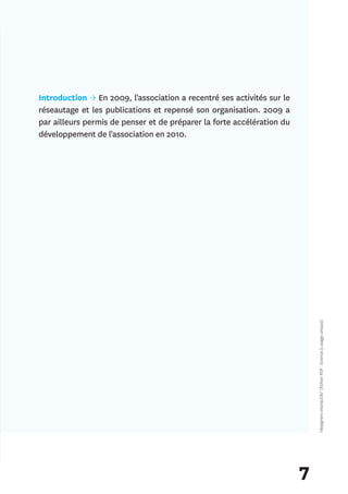 Introduction → En 2009, l'association a recentré ses activités sur le
réseautage et les publications et repensé son organisation. 2009 a
par ailleurs permis de penser et de préparer la forte accélération du
développement de l'association en 2010.




                                                                            *designers interactifs* (fichier PDF : licence à usage unique)




                                                                        7
 