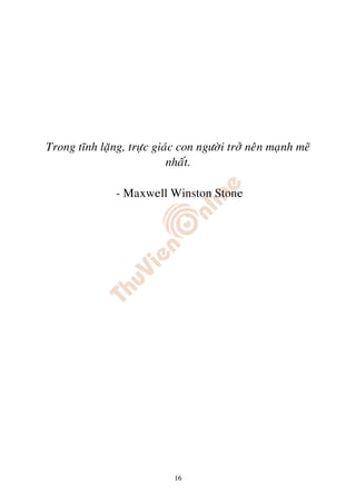 Trong tónh laëng, tröïc giaùc con ngöôøi trôû neân maïnh meõ
                           nhaát.

               - Maxwell Winston Stone




                             16
 