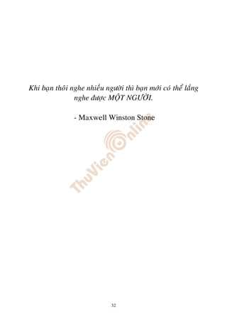 Khi baïn thoâi nghe nhieàu ngöôøi thì baïn môùi coù theå laéng
                nghe ñöôïc MOÄT NGÖÔØI.

                - Maxwell Winston Stone




                              32
 