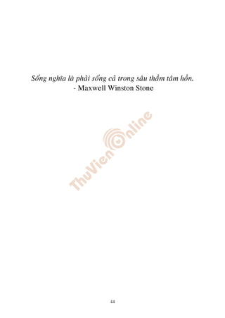 Soáng nghóa laø phaûi soáng caû trong saâu thaúm taâm hoàn.
              - Maxwell Winston Stone




                            44
 
