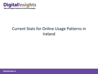 Current Stats for Online Usage Patterns in
Ireland
 