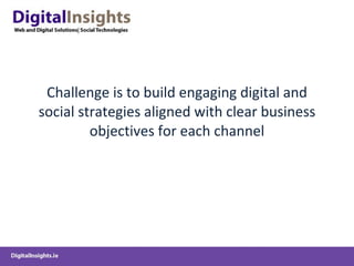 Challenge is to build engaging digital and social strategies aligned with clear business objectives for each channel 