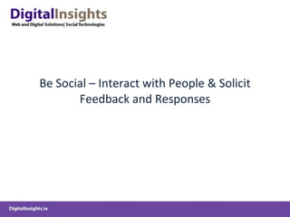 Be Social – Interact with People & Solicit Feedback and Responses 