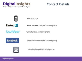 Contact Details www.linkedin.com/in/keithfeighery www.twitter.com/kfeighery www.faceboook.com/keith.feighery [email_address] 086 6070274 
