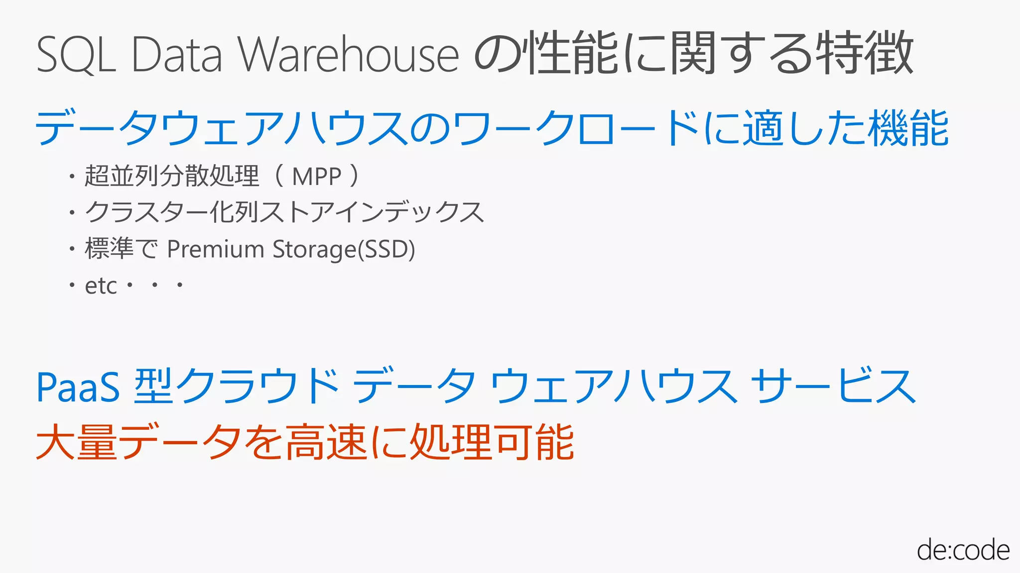 ・超並列分散処理（ MPP ）
・クラスター化列ストアインデックス
・標準で Premium Storage(SSD)
・etc・・・
大量データを高速に処理可能
 