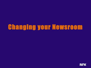Changing your Newsroom
 