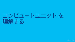 コンピュートユニット を
理解する
 