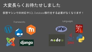 仮想マシンでの対応やSQL Database移行をする必要がなくなります！
LanguagesFrameworks
 