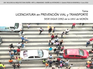 Tema
LICENCIATURA en PREVENCIÓN VIAL y TRANSPORTE
UM- FACULTAD de ARQUITECTURA-DISEÑO- ARTE y URBANISMO- DISEÑO de INTERIO...