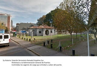 Su historia: Estación ferroviaria llamada Empalme Sur.
Pertenecía a la Administración General de Puertos.
Controlaba los v...