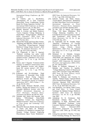Mamatha Sandhu et al Int. Journal of Engineering Research and Applications www.ijera.com
ISSN : 2248-9622, Vol. 4, Issue 3( Version 1), March 2014, pp.644-652
www.ijera.com 650 | P a g e
International Energy Conference, pp. 507-
512, 2010.
[26] M. Trabelsi, and L. Ben-Brahim,
―Development Of A Grid Connected
Photovoltaic Power Conditioning System
Based On Flying Capacitors Inverter‖, 8th
International Multi-Conference on Systems,
Signals & Devices, pp. 1-6, May 2011.
[27] Mostafa Khazraei, Hossein Sepahvand,
Keith A. Corzine, and Mehdi Ferdowsi,
―Active Capacitor Voltage Balancing in
Single-Phase Flying-Capacitor Multilevel
Power Converters‖, IEEE Trans. On
Industrial Electronics, Vol. 59, No. 2, pp.
769-778, Feb. 2012.
[28] Moncef Ben Smida and Faouzi Ben Ammar,
―Modeling and DBCPSC- PWM Control of
a Three-Phase Flying-Capacitor Stacked
Multilevel Voltage Source Inverter‖, IEEE
Trans. On Industrial Electronics, Vol. 57,
No. 7, pp. 2231-2239, July 2010.
[29] P.K. Chaturvedi, S. Jain, P. Agarwal,
―Reduced switching loss pulse width
modulation technique for three-level diode
clamped inverter‖, published in IET Power
Electronics, Vol. 4, Iss. 4, pp. 393–399,
2011.
[30] Suroso, and T. Noguchi, ―Common-emitter
topology of multilevel current-source pulse
width modulation inverter with chopper-
based DC current sources‖, IET Power
Electronics, Vol. 4, Iss. 7, pp. 759–766,
2010.
[31] K.Ramani and Dr.A.Krishnan, ―High
Performance of Sinusoidal Pulse Width
Modulation Based Flying Capacitor
Multilevel Inverter fed induction Motor
Drive‖, International Journal of Computer
Applications (0975 - 8887) Volume 1 – No.
24, pp. 98-103, 2010.
[32] Ilhami Colak, Ramazan Bayindir, Ersan
Kabalci, ―Design and Analysis of a 7-Level
Cascaded Multilevel Inverter with Dual
SDCSs‖, International Symposium on
Power Electronics, Electrical Drives,
Automation and Motion, pp.180-185, 2010.
[33] Wahidah Abd. Halim and Nasrudin Abd.
Rahim, ―FPGA-Based Pulse-Width
Modulation Control For Single-Phase
Multilevel Inverter‖, IEEE First Conference
on Clean Energy and Technology, CET,
pp.57-62, 201
[34] Ahmed M. Massoud, Shehab Ahmed, Prasad
N. Enjeti, and Barry W. Williams,
―Evaluation of a Multilevel Cascaded-Type
Dynamic Voltage Restorer Employing
Discontinuous Space Vector Modulation‖,
IEEE Trans. On Industrial Electronics, Vol.
57, No. 7, pp. 2398- 2410 July 2010.
[35] Gabriele Grandi, and Darko Ostojic,
―Carrier-Based Discontinuous Modulation
for Dual Three-Phase Two-Level Inverters‖,
International Symposium on Power
Electronics, Electrical Drives, Automation
and Motion, pp. 839-844, Speedam 2010.
[36] Xu She, Alex Q. Huang, and Gangyao
Wang, ―3-D Space Modulation With
Voltage Balancing Capability for a
Cascaded Seven-Level Converter in a Solid-
State Transformer‖, IEEE TRANS. On
Power Electronics, Vol. 26, No. 12, pp.
3778-3789, Dec. 2011.
[37] H. Taghizadeh and M. Tarafdar Hagh,
―Harmonic Elimination of Cascade
Multilevel Inverters with Non equal DC
Sources Using Particle Swarm
Optimization‖, IEEE Trans. On Industrial
Electronics, Vol. 57, No. 11, pp. 3678-3684,
Nov. 2010.
[38] Mohamed S. A. Dahidah, Georgios
Konstantinou, and Vassilios G.Agelidis,
―SHE-PWM and Optimized DC Voltage
Levels for Cascaded Multilevel Inverters
Control‖, IEEE Symposium On Industrial
Electronics And Applications (ISIEA 2010),
pp. 143- 148,Oct 2010.
[39] Sridhar R. Pulikanti, Mohamed S. A.
Dahidah, and Vassilios G. Agelidis,
―Voltage Balancing Control of Three-Level
Active NPC Converter Using SHE-PWM‖,
IEEE Trans. On Power Delivery, Vol.26,
No. 1, pp. 258-267, Jan. 2011.
[40] Sridhar R. Pulikanti, and Vassilios G.
Agelidis, ―Hybrid Flying- Capacitor-Based
Active-Neutral-Point-Clamped Five-Level
Converter Operated With SHE-PWM‖,
IEEE Trans. On Industrial Electronics, Vol.
58, No. 10, pp. 4643-4653, Oct. 2011.
[41] José Rodríguez, Luis Morán, Pablo Correa,
and Cesar Silva, ―A Vector Control
Technique for Medium-Voltage Multilevel
Inverters‖, IEEE Trans. On Industrial
Electronics, Vol. 49, No. 4, pp. 882-888,
Aug. 2002.
[42] Anandarup D, K. Sivakumar, Rijil
Ramchand, Chintan Patel, and K
Gopakumar, ―A High Resolution Pulse
Width Modulation Technique Using
Concentric Multilevel Dodecagonal Voltage
Space Vector Structures‖,IEEE
International Symposium on Industrial
Electronics (ISlE 2009), pp. 477-482, July
2009.
[43] Liliang Gao and John E. Fletcher, ―A Space
Vector Switching Strategy for Three-Level
 